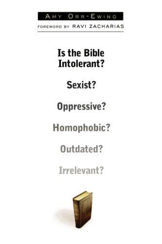 Is the Bible intolerant?: and sexist? and oppressive? and homophobic? and outdated? and irrelevant?