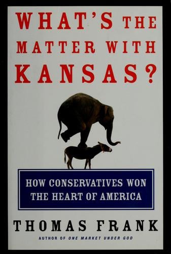 What's the Matter With Kansas?: How Conservatives Won the Heart of America