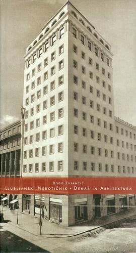 Ljubljanski Nebotičnik - denar in arhitektura: Nebotičnik : the skyscraper of Ljubljana : money and architecture
