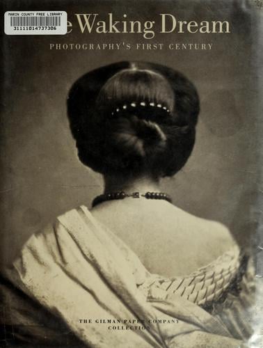 The Waking dream: photography's first century : selections from the Gilman Paper Company collection