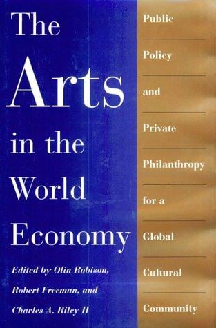 The Arts in the World Economy: Public Policy and Private Philanthropy for a Global Cultural Community