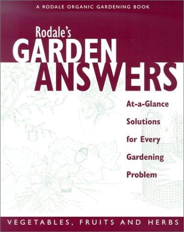 Rodale's Garden Answers- Vegetables, fruits, and Herbs: At-a-Glance Solutions for Every Gardening Problem