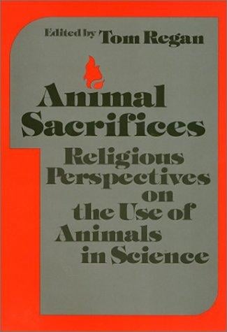 Animal Sacrifices: Religious Perspectives on the Uses of Animals in Science (Ethics and Action)
