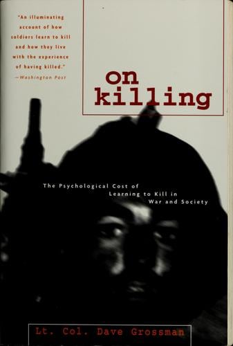 On Killing: The Psychological Cost of Learning to Kill in War and Society