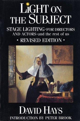 Light on the Subject: Stage Lighting for Directors and Actors - And the Rest of Us