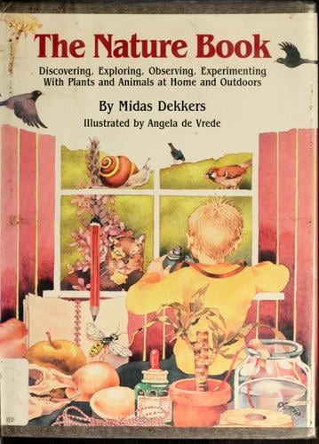 The nature book: discovering, exploring, observing, experimenting with plants and animals at home and outdoors
