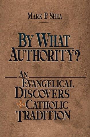 By what authority?: an evangelical discovers Catholic tradition