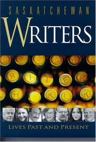 Saskatchewan Writers: Lives Past and Present (Saskatchewan Lives Past and Present)