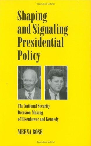 Shaping and Signaling Presidential Policy: The National Security Decision Making of Eisenhower and Kennedy (Joseph V. Hughes Jr., and Holly O. Hughes Series ... the Presidency and Leadership Studies, No 2)