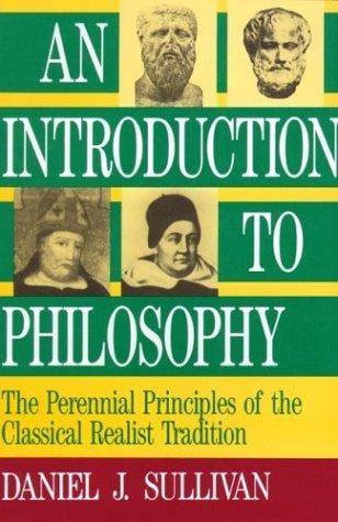 An Introduction to Philosophy: The Perennial Principles of the Classical Realist Tradition