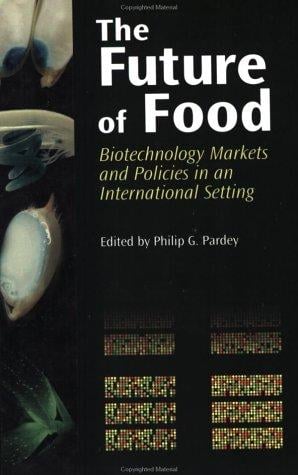 The Future of Food: Biotechnology Markets and Policies in an International Setting (International Food Policy Research Institute)