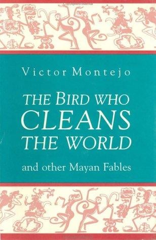 The Bird who cleans the world: and other Mayan fables