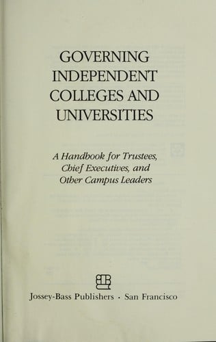 Governing independent colleges and universities: a handbook for trustees, chief executives, and other campus leaders