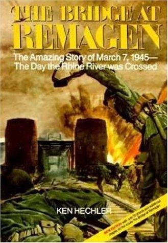 The Bridge at Remagen: The Amazing Story of March 7, 1945-The Day the Rhine River was Crossed