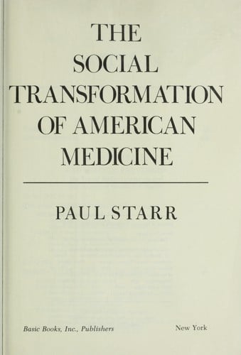 The social transformation of American medicine: the rise of a sovereign profession and the making of a vast industry.