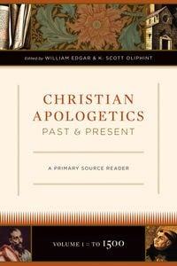 Christian apologetics past and present: a primary source reader
