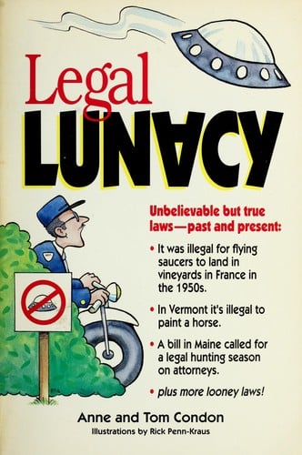 Legal lunacy: unbelievable but true laws--past and present!