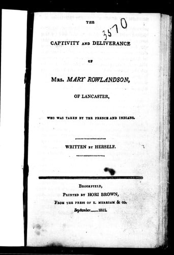 The captivity and deliverance of Mrs. Mary Rowlandson, of Lancaster, who was taken by the French and Indians