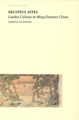 Fruitful Sites: Garden Culture in Ming Dynasty China (Reaktion Books - Envisioning Asia)