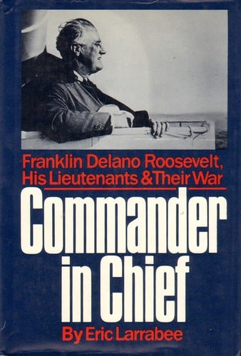 Commander in chief: Franklin Delano Roosevelt, his lieutenants, and their war