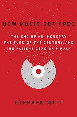 How Music Got Free: The End of an Industry, the Turn of the Century, and the Patient Zero of Piracy