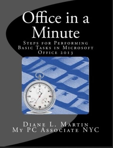 Office in a Minute: Steps for Performing Basic Tasks in Microsoft Office 2013