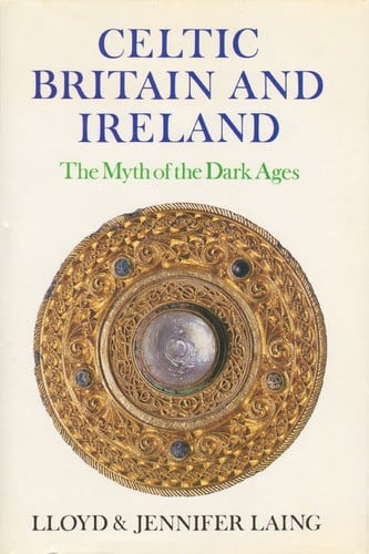 Celtic Britain and Ireland, AD 200-800: the myth of the Dark Ages