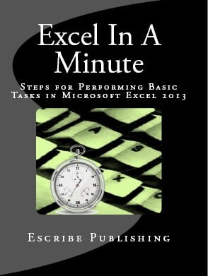 Excel In A Minute: Steps for Performing Basic Tasks in Microsoft Excel 2013