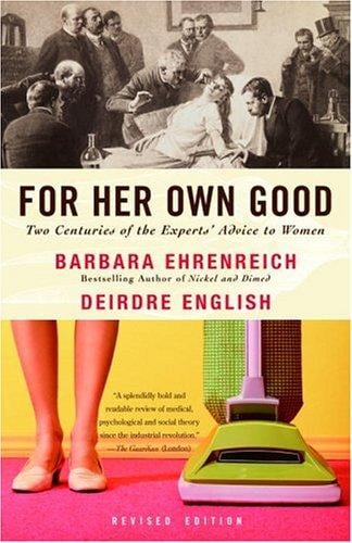 For her own good: two centuries of the experts' advice to women