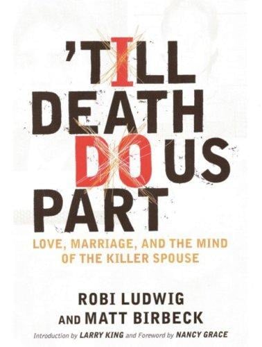 Till Death Do Us Part: Love, Marriage, and the Mind of the Killer Spouse