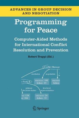 Programming for Peace: Computer-Aided Methods for International Conflict Resolution and Prevention (Advances in Group Decision and Negotiation)