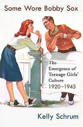 Some Wore Bobby Sox: The Emergence of Teenage Girls' Culture, 1920-1945 (Girls' History and Culture)