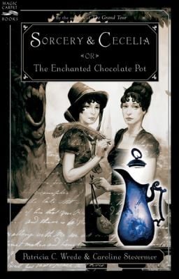 Sorcery And Cecelia Or The Enchanted Chocolate Pot Being The Correspondence Of Two Young Ladies Of Quality Regarding Various Magical Scandals In London And The Country