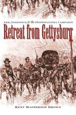 Retreat From Gettysburg: Lee Logistics And The Pennsylvania Campaign