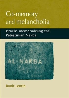 Comemory And Melancholia Israelis Memorialising The Palestinian Nakba