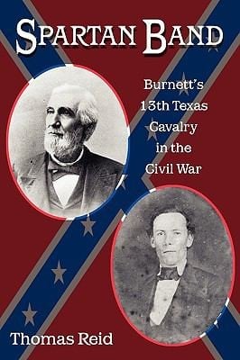 Spartan Band Burnetts 13th Texas Cavalry In The Civil War