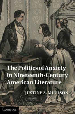 The Politics Of Anxiety In Nineteenthcentury American Literature