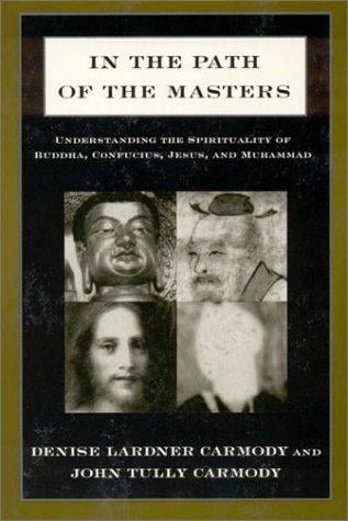 In the path of the masters: understanding the spirituality of Buddha, Confucius, Jesus, and Muhammad