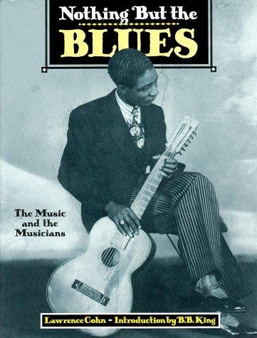 Nothing but the blues: the music and the musicians