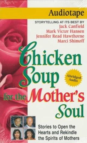 Chicken Soup for the Mother's Soul: Stories to Open the Hearts and Rekindle the Spirits of Mothers (Chicken Soup for the Soul (Audio Health Communications))
