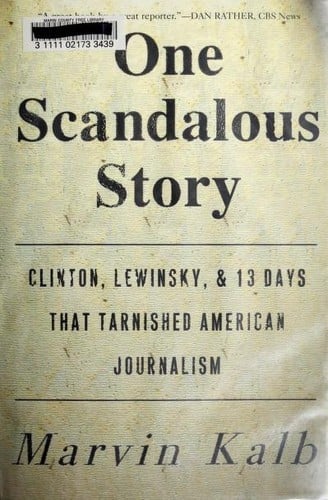 One scandalous story: Clinton, Lewinsky, and thirteen days that tarnished American journalism