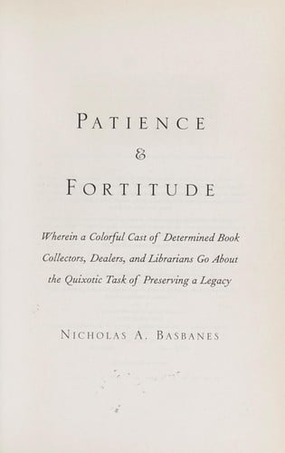 Patience & fortitude: wherein a colorful cast of determined book collectors, dealers, and librarians go about the quixotic task of preserving legacy