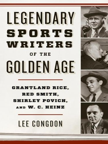 Legendary sports writers of the golden age: Grantland Rice, Red Smith, Shirley Povich, and W.C. Heinz
