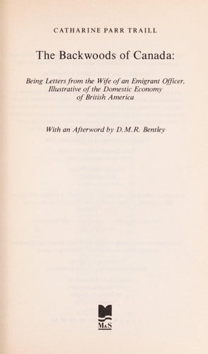 The backwoods of Canada: being letters from the wife of an emigrant officer, illustrative of the domestic economy of British America