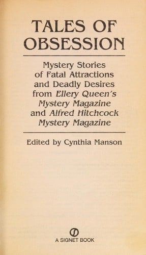 Tales of Obsession: mystery stories of fatal attractions and deadly desires from Ellery Queen's mystery magazine and Alfred Hitchcock's mystery magazineeedited by Cynthia Manson.