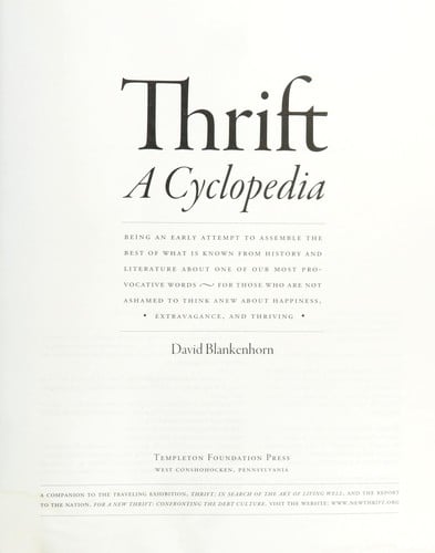 Thrift: a cyclopedia : being an early attempt to assemble the best of what is known from history and literature about one of our most provocative words for those who are not ashamed to think anew about happiness, extravagance, and thriving