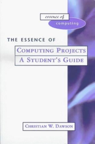 The Essence of Computing Projects: A Student's Guide (Prentice-Hall Essence of Computing)