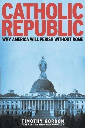 Catholic Republic: Why America Will Perish Without Rome