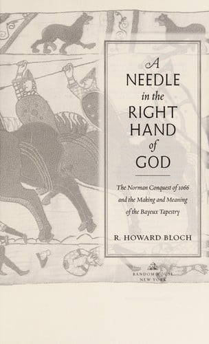 A needle in the right hand of God: the Norman conquest of 1066 and the making and meaning of the Bayuex tapestry
