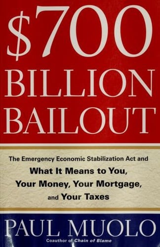 $700 billion bailout: the Emergency Economic Stabilization Act and what it means to you, your money, your mortgage, and your taxes